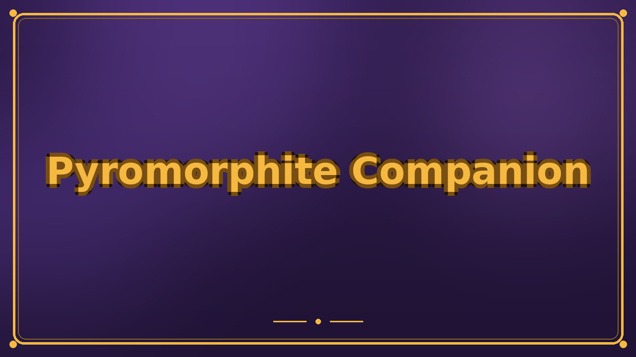 Pyromorphite Companion