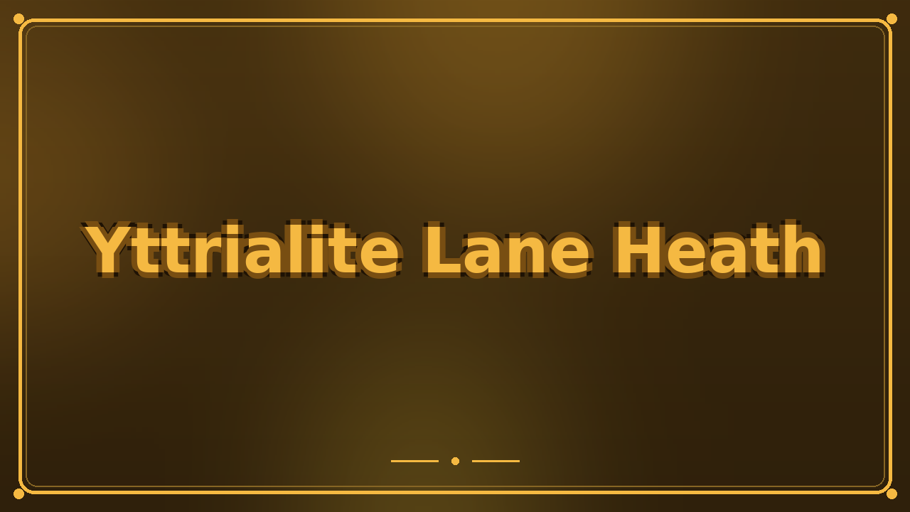 Yttrialite Lane Heath