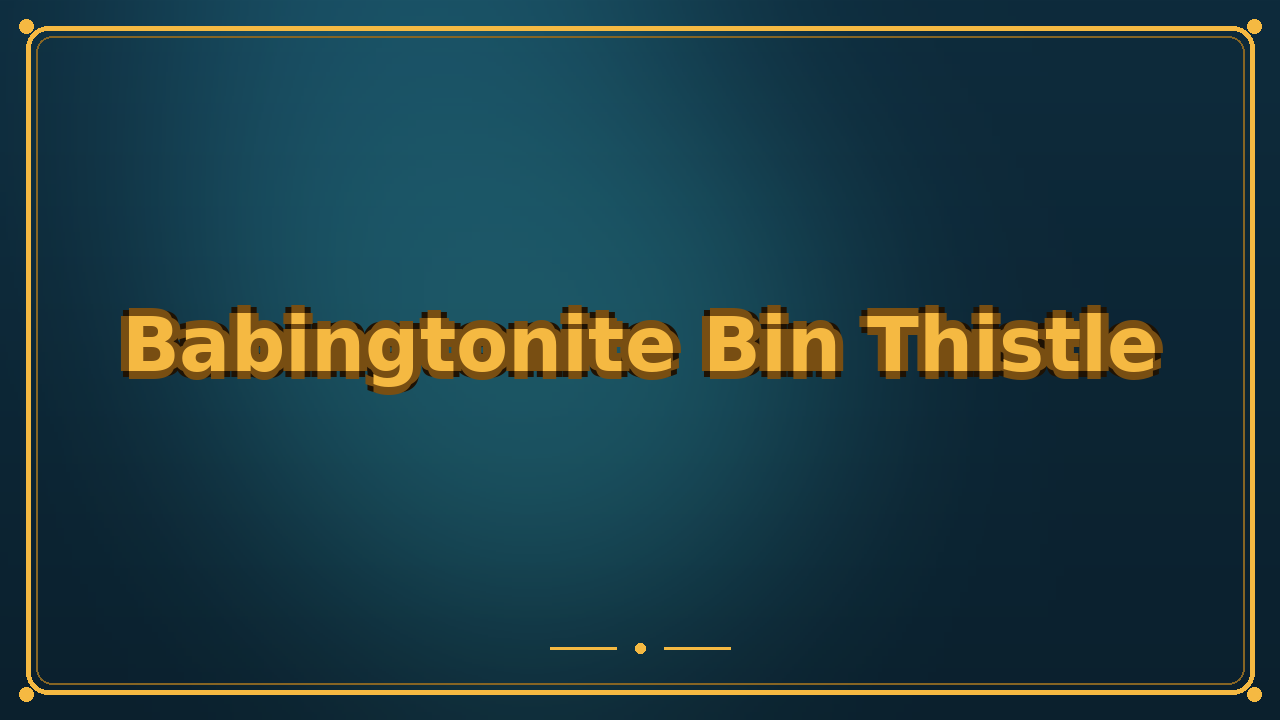 Babingtonite Bin Thistle