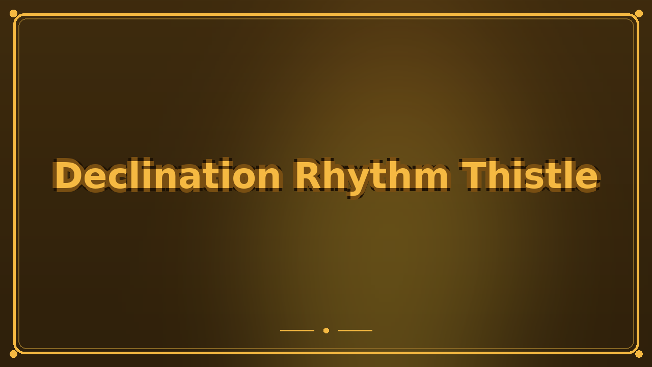 Declination Rhythm Thistle