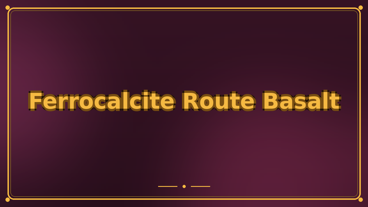 Ferrocalcite Route Basalt