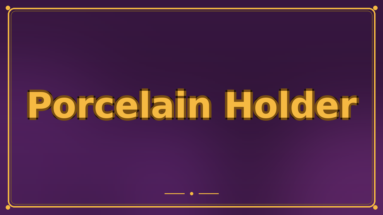 Porcelain Holder