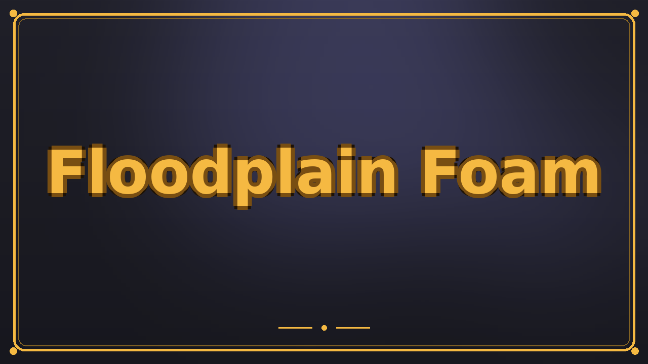 Floodplain Foam